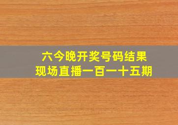 六今晚开奖号码结果现场直播一百一十五期