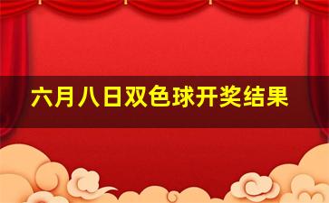 六月八日双色球开奖结果