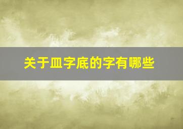 关于皿字底的字有哪些