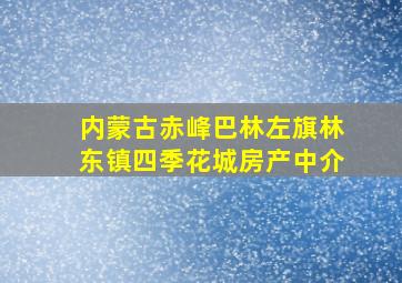 内蒙古赤峰巴林左旗林东镇四季花城房产中介