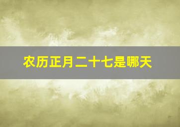 农历正月二十七是哪天