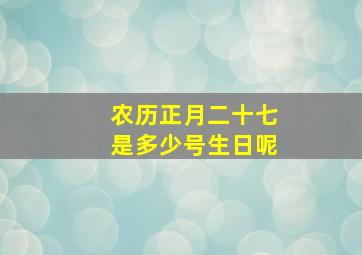 农历正月二十七是多少号生日呢