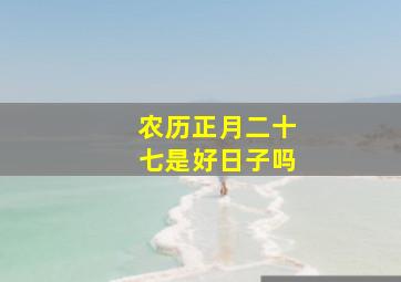 农历正月二十七是好日子吗