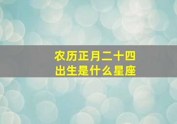 农历正月二十四出生是什么星座