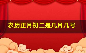 农历正月初二是几月几号