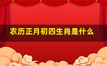 农历正月初四生肖是什么