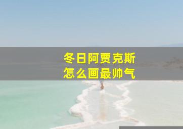 冬日阿贾克斯怎么画最帅气