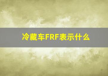 冷藏车FRF表示什么