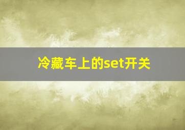 冷藏车上的set开关