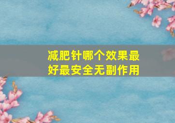 减肥针哪个效果最好最安全无副作用