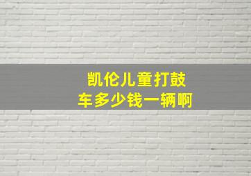 凯伦儿童打鼓车多少钱一辆啊