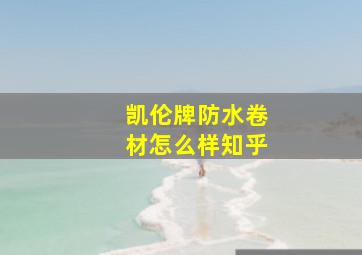 凯伦牌防水卷材怎么样知乎