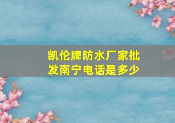 凯伦牌防水厂家批发南宁电话是多少