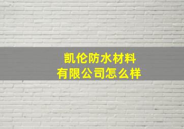 凯伦防水材料有限公司怎么样