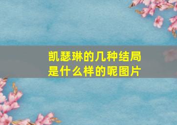 凯瑟琳的几种结局是什么样的呢图片