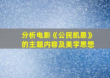 分析电影《公民凯恩》的主题内容及美学思想