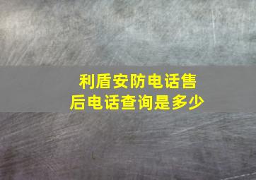 利盾安防电话售后电话查询是多少