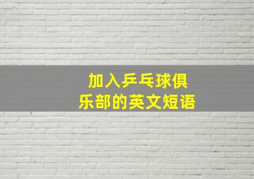 加入乒乓球俱乐部的英文短语