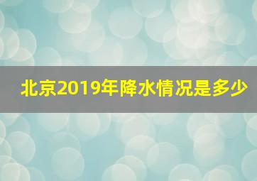 北京2019年降水情况是多少