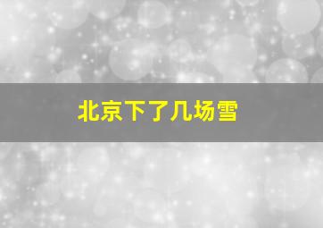 北京下了几场雪