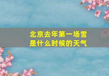 北京去年第一场雪是什么时候的天气