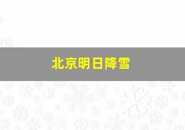 北京明日降雪