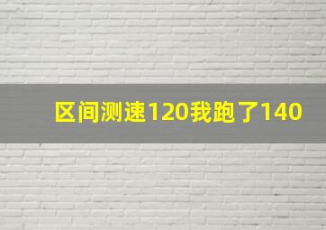 区间测速120我跑了140