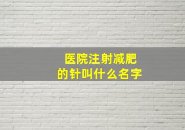 医院注射减肥的针叫什么名字