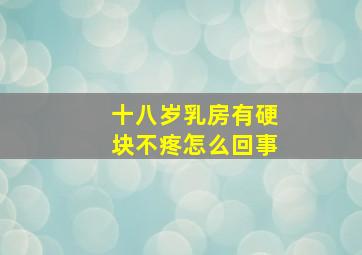 十八岁乳房有硬块不疼怎么回事