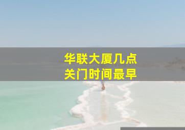 华联大厦几点关门时间最早