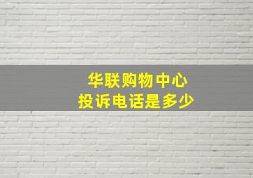 华联购物中心投诉电话是多少