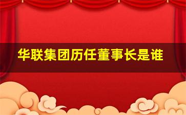 华联集团历任董事长是谁