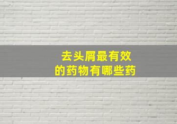 去头屑最有效的药物有哪些药