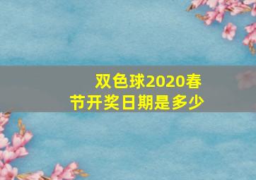 双色球2020春节开奖日期是多少