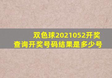 双色球2021052开奖查询开奖号码结果是多少号