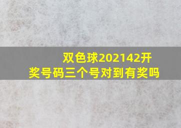 双色球202142开奖号码三个号对到有奖吗