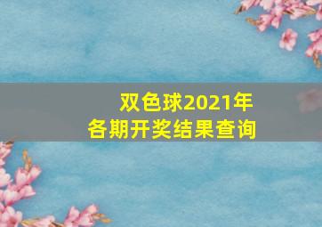 双色球2021年各期开奖结果查询