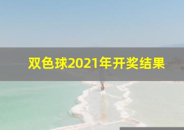 双色球2021年开奖结果