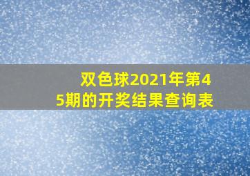 双色球2021年第45期的开奖结果查询表