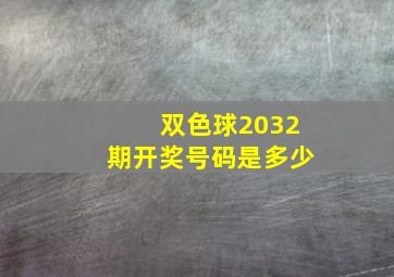 双色球2032期开奖号码是多少