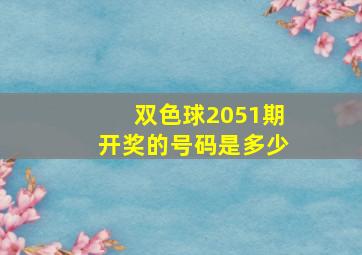 双色球2051期开奖的号码是多少