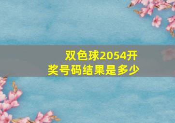 双色球2054开奖号码结果是多少