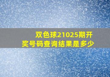 双色球21025期开奖号码查询结果是多少