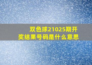 双色球21025期开奖结果号码是什么意思