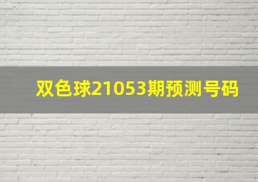 双色球21053期预测号码