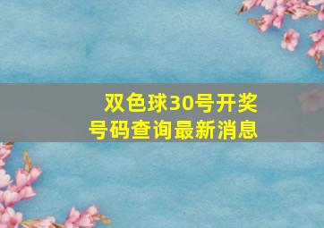 双色球30号开奖号码查询最新消息