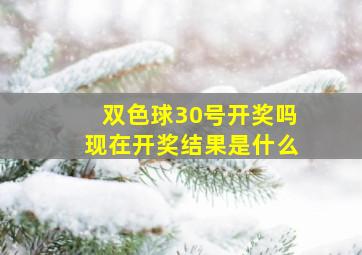 双色球30号开奖吗现在开奖结果是什么