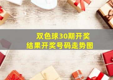 双色球30期开奖结果开奖号码走势图