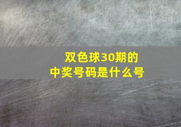 双色球30期的中奖号码是什么号