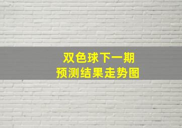 双色球下一期预测结果走势图